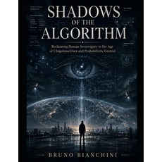 (영문도서)Shadows of the Algorithm: Reclaiming Human Sovereignty in the Age of Ubiquitous... Paperback