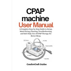 (영문도서)CPAP Machine User Manual: A Complete Step-by-Step Guide to Setup Mask Fitting ... Paperback, Independently Published, English, 9798266813762