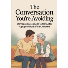 (영문도서)The Conversation You're Avoiding: A Compassionate Guide to Caring for Aging Pare... Paperback, Independently Published, English, 9798241203144