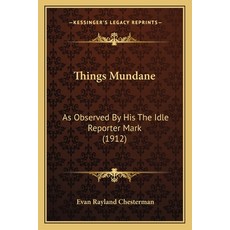 (영문도서) Things Mundane: As Observed By His The Idle Reporter Mark (1912) Paperback, Kessinger Publishing, English, 9781165143900