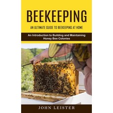 (영문도서) Beekeeping: An Ultimate Guide to Beekeeping at Home (An Introduction to Building and Maintain... Paperback, John Leister, English, 9781777638153