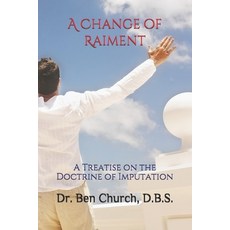 A Change of Raiment: A Treatise on the Doctrine of Imputation Paperback, Independently Published, English, 9798586620842