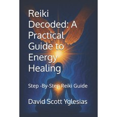 (영문도서)Reiki Decoded: A Practical Guide to Energy Healing: Step -By-Step Reiki Guide Paperback, English, 9798315600626, Independently Published English, 9798315600626, Independently Published