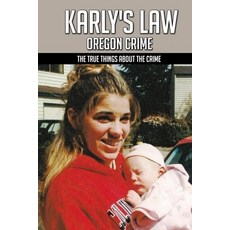 Karly's Law Oregon Crime: The True Things About The Crime: Oregon'S First Reported Murder Case Paperback, Independently Published, English, 9798743788088