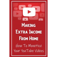 (영문도서) Making Extra Income From Home: How To Monetize Your YouTube Videos: How To Make Money On Youtube Paperback, Independently Published, English, 9798473132977