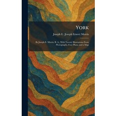 (영문도서)York: By Joseph E. Morris B. A. With Twenty Illustrations From Photographs Fo... Hardcover, Tradd Street Press, English, 9781026094686