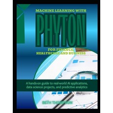 (英文圖書)Machine Learning with Python for Finance Healthcare and Business: A Hands-On G... 平裝版, Independently Published, 英文