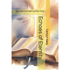 (영문도서) Echoes of Eternity: Foundations of Hearing God's Voice Paperback, Independently Published, English, 9798329092172