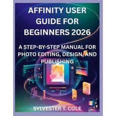 (英文圖書)Affinity User Guide for Beginners 2026: A Step-By-Step Manual for Photo Editing ... 平裝版, Independently Published, 英文