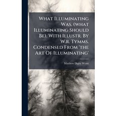 (영문도서)What Illuminating Was. (what Illuminating Should Be). With Illustr. By W.r. Tymm... Hardcover, Hutson Street Press, English, 9781024345377
