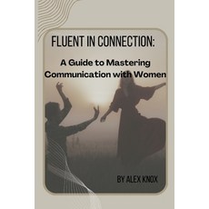 (영문도서) Fluent in Connection: A Guide to Mastering Communication with Women Paperback, Independently Published, English, 9798325960833