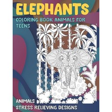 Coloring Book Animals for Teens - Animals - Stress Relieving Designs - Elephants Paperback, Independently Published