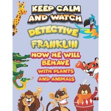 keep calm and watch detective Franklin how he will behave with plant and animals: A Gorgeous Colorin... Paperback, Independently Published, English, 9798586510471