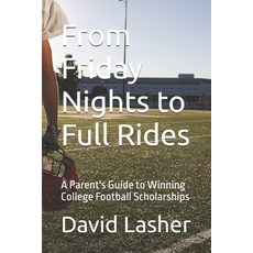 (영문도서)From Friday Nights to Full Rides: A Parent's Guide to Winning College Football S... Paperback, Independently Published, English, 9798292106890