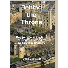 (영문도서)Behind the Throne: Key people in England during the period of absolute monarchy Hardcover, Eightsongs Books, English, 9781919539010