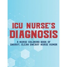 ICU Nurse's Diagnosis A Nurse Coloring Book Of Snarky Clean Sweary Nurse Humor: Hilarious Coloring ... Paperback, Independently Published, English, 9798693212251