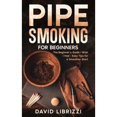 (영문도서)Pipe Smoking for Beginners: The Beginner's Guide I Wish I Had-Easy Tips for a Sm... Paperback, Independently Published, English, 9798287599744