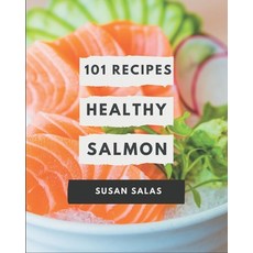 101 Healthy Salmon Recipes: An One-of-a-kind Healthy Salmon Cookbook Paperback, Independently Published