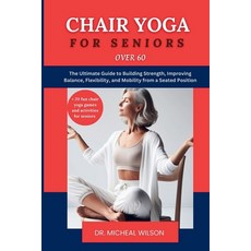 (영문도서) Chair Yoga for Seniors Over 60: The Ultimate Guide to Building Strength Improving Balance F... Paperback, Independently Published, English, 9798867543143