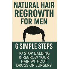 (영문도서)Natural Hair Regrowth for Men: 6 SIMPLE STEPS to Stop Balding and Regrow your Ha... Paperback, Independently Published, English, 9798270878313
