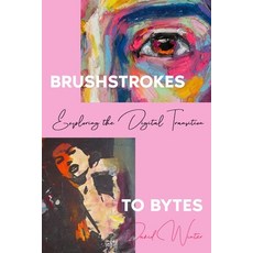 (영문도서) Brushstrokes to Bytes: Exploring the Digital Transition Paperback, Ebookit.com, English, 9781456658687