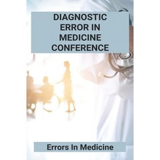 Diagnostic Error In Medicine Conference: Errors In Medicine: Type 1 Error In Medicine Paperback, Independently Published, English, 9798746263902