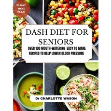 (영문도서) Dash Diet for Seniors: Over 100 Mouth-Watering Easy to Make Recipes to Help Lower Blood Pressure Paperback, Independently Published, English, 9798854332255