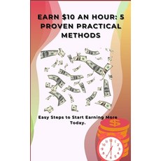 (영문도서) Earn $10 an Hour: 5 Proven Practical Methods: Easy Steps to Start Earning More... Paperback, Independently Published, English, 9798310912977