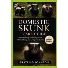 (영문도서)Domestic Skunk Care Guide: Understanding Nurturing Health Habitat Setup and... Paperback, Independently Published, English, 9798264633553