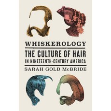 (영문도서) Whiskerology: The Culture of Hair in Nineteenth-Century America Hardcover, Harvard University Press, English, 9780674249295