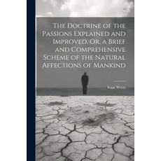 (영문도서) The Doctrine of the Passions Explained and Improved. Or a Brief and Comprehensive Scheme of ... Paperback, Legare Street Press, English, 9781022520479