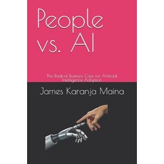 (영문도서) People vs. AI: The Radical Business Case for Artificial Intelligence Adoption Paperback, Independently Published, English, 9798302626431