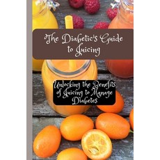 (영문도서) The Diabetic's Guide to Juicing: Unlocking the Benefits of Juicing to Manage Diabetes Paperback, Independently Published, English, 9798375101903