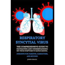 (영문도서) Respiratory Syncytial Virus: The Comprehensive Guide to Navigating and Understanding RSV from... Paperback, Independently Published, English, 9798871258958