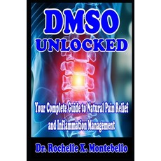 (영문도서) DMSO Unlocked: Your Complete Guide to Natural Pain Relief and Inflammation Mana... Paperback, Independently Published, English, 9798309163779