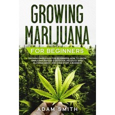 Growing Marijuana For Beginners: How to Grow Marijuana Indoor & Outdoor Produce Mind-Blowing Weed ... Paperback, Independently Published