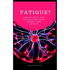Fatigue: The Holistic Way to Reclaim your Energy and Health Paperback, Independently Published, English, 9781651022788