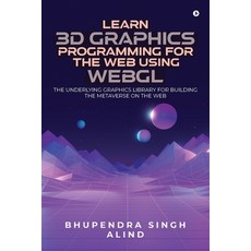 (영문도서) Learn 3D Graphics Programming for the Web Using WebGL: The underlying graphics... Paperback, Notion Press, English, 9798891865075