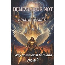(영문도서)Believe It or Not: Why do we exist here and now? Paperback, Independently Published, English, 9798243413930