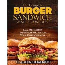 (영문도서) The Complete Burger Sandwich & Sub Cookbook: Easy an Healthy Sandwich Recipes for Your Delici... Paperback, Claudia Giordano, English, 9781802320725
