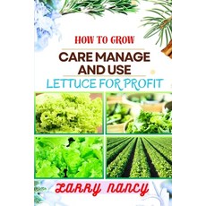 (영문도서) How to Grow Care Manage and Use Lettuce for Profit: A Profitable Guide to Cultivate Nurture ... Paperback, Independently Published, English, 9798876543523
