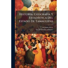(영문도서)Historia GeografiÌ a Y EstadiÌ stica Del Estado De Tamaulipas Paperback, Hutson Street Press, English, 9781025223865