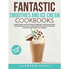 (영문도서) Fantastic Smoothies and Ice Cream Cookbooks: Simple Guides and Two Specific Cookbooks One fo... Hardcover, Alfredo Fogli, English, 9781803358260