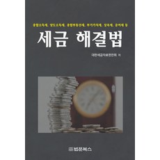 세금 해결법:종합소득세 양도소득세 종합부동산세 부가가치세 상속세 증여세 등, 법문북스, 대한세금자료편찬회