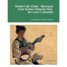 (영문도서) Robert de Visée: Baroque Lute Suites Volume One for Low G Ukulele Paperback, Lulu.com, English, 9781387505821