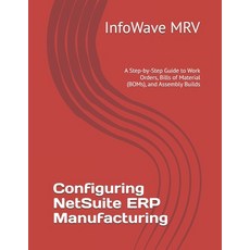 (英文圖書)Configuring NetSuite ERP Manufacturing: A Step-by-Step Guide to Work Orders Bil... 平裝版, Independently Published, 英文
