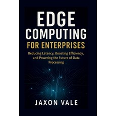 (英文圖書)Edge Computing for Enterprises: Reducing Latency Boosting Efficiency and Power... 平裝版, Independently Published, 英文