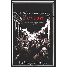 (영문도서)A Slow and Secret Poison: The Fall of the Roman Republic 146-31 BC Paperback, Signum University Press, English, 9781959360254