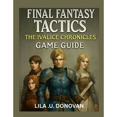 (영문도서)Final Fantasy Tactics the Ivalice Chronicles Game Guide: Explore Rabanastre's Se... Paperback, Independently Published, English, 9798269018768