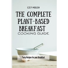 The Complete Plant-Based Breakfast Cooking Guide: Tasty Recipes for your Breakfast Paperback, Lily Mullen, English, 9781802772609